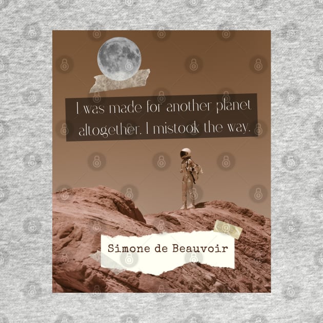 Simone de Beauvoir quote: I was made for another planet altogether. I mistook the way. by artbleed